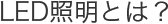 LED照明とは？