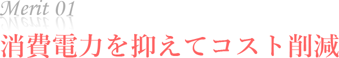 消費電力を抑えてコスト削減